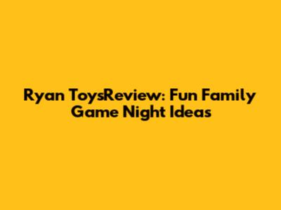 Ryan ToysReview: Fun Family Game Night Ideas