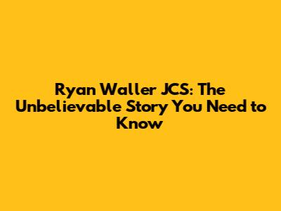 Ryan Waller JCS: The Unbelievable Story You Need to Know