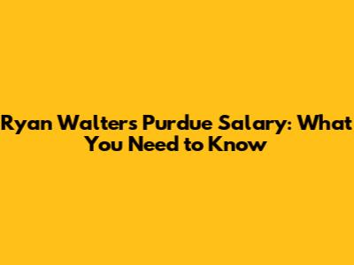Ryan Walters' Purdue Salary: What You Need to Know