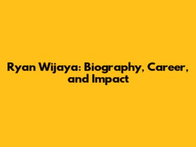 Ryan Wijaya: Biography, Career, and Impact