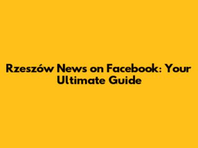 Rzeszów News on Facebook: Your Ultimate Guide