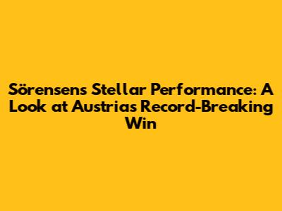 Sörensen's Stellar Performance: A Look at Austria's Record-Breaking Win