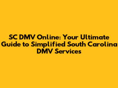 SC DMV Online: Your Ultimate Guide to Simplified South Carolina DMV Services