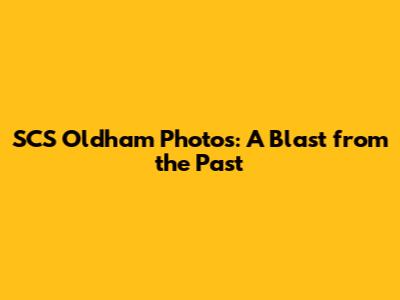 SCS Oldham Photos: A Blast from the Past