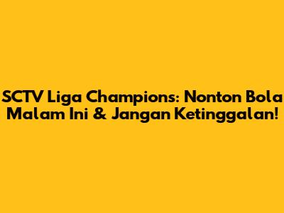 SCTV Liga Champions: Nonton Bola Malam Ini & Jangan Ketinggalan!