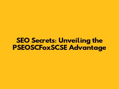 SEO Secrets: Unveiling the PSEOSCFoxSCSE Advantage
