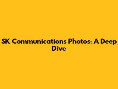 SK Communications Photos: A Deep Dive