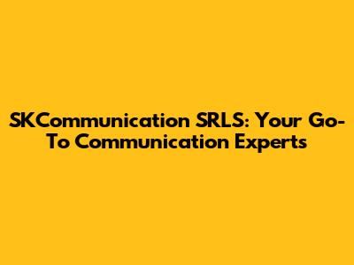 SKCommunication SRLS: Your Go-To Communication Experts