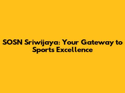 SOSN Sriwijaya: Your Gateway to Sports Excellence