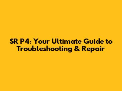 SR P4: Your Ultimate Guide to Troubleshooting & Repair