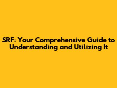 SRF: Your Comprehensive Guide to Understanding and Utilizing It