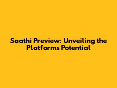 Saathi Preview: Unveiling the Platform's Potential