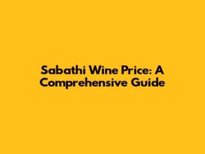 Sabathi Wine Price: A Comprehensive Guide