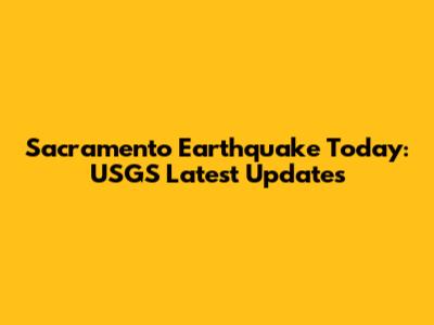Sacramento Earthquake Today: USGS Latest Updates