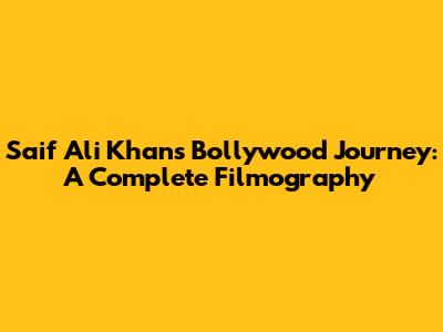 Saif Ali Khan's Bollywood Journey: A Complete Filmography