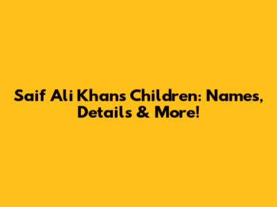 Saif Ali Khan's Children: Names, Details & More!