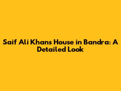 Saif Ali Khan's House in Bandra: A Detailed Look