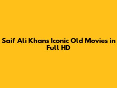Saif Ali Khan's Iconic Old Movies in Full HD