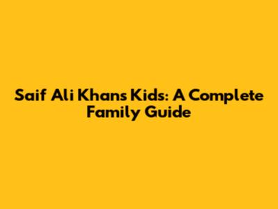 Saif Ali Khan's Kids: A Complete Family Guide