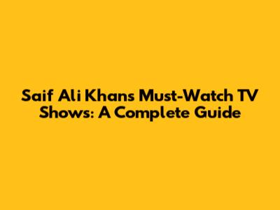 Saif Ali Khan's Must-Watch TV Shows: A Complete Guide