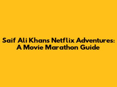 Saif Ali Khan's Netflix Adventures: A Movie Marathon Guide