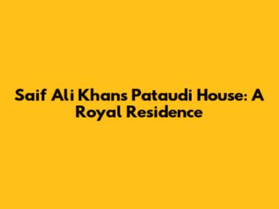 Saif Ali Khan's Pataudi House: A Royal Residence