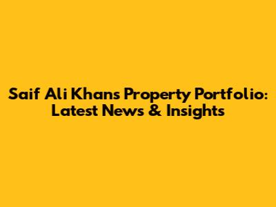 Saif Ali Khan's Property Portfolio: Latest News & Insights