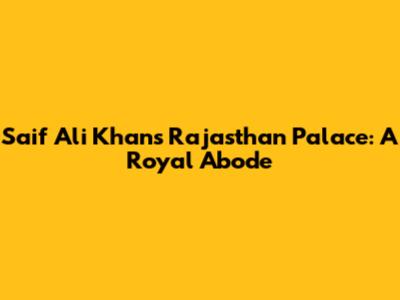 Saif Ali Khan's Rajasthan Palace: A Royal Abode