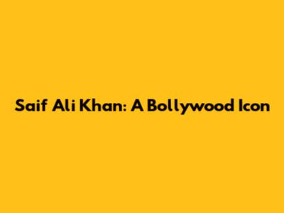 Saif Ali Khan: A Bollywood Icon