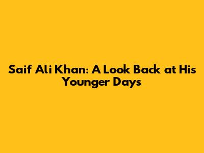 Saif Ali Khan: A Look Back at His Younger Days