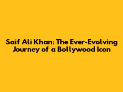 Saif Ali Khan: The Ever-Evolving Journey of a Bollywood Icon