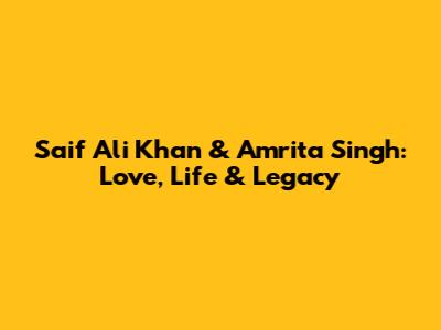 Saif Ali Khan & Amrita Singh: Love, Life & Legacy