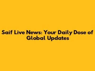 Saif Live News: Your Daily Dose of Global Updates