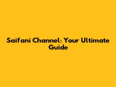 Saifani Channel: Your Ultimate Guide