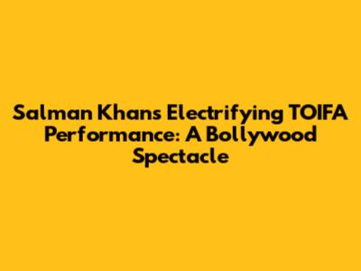 Salman Khan's Electrifying TOIFA Performance: A Bollywood Spectacle