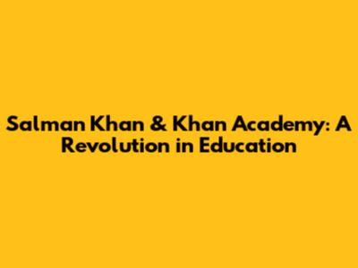 Salman Khan & Khan Academy: A Revolution in Education