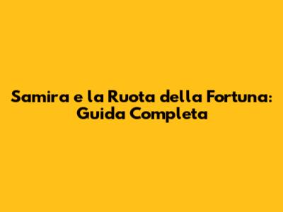 Samira e la Ruota della Fortuna: Guida Completa