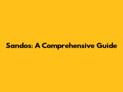 Sandos: A Comprehensive Guide