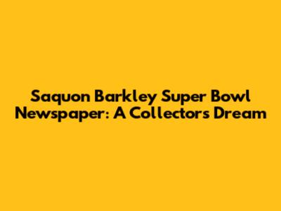 Saquon Barkley Super Bowl Newspaper: A Collector's Dream