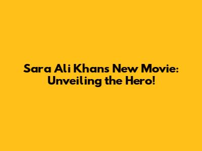 Sara Ali Khan's New Movie: Unveiling the Hero!