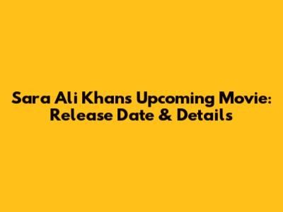 Sara Ali Khan's Upcoming Movie: Release Date & Details