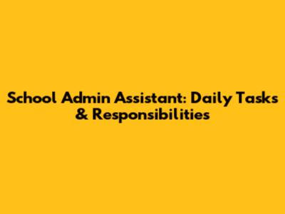School Admin Assistant: Daily Tasks & Responsibilities