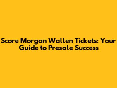 Score Morgan Wallen Tickets: Your Guide to Presale Success