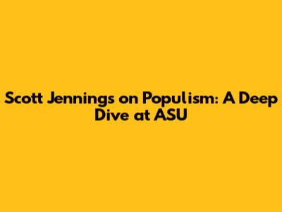 Scott Jennings on Populism: A Deep Dive at ASU