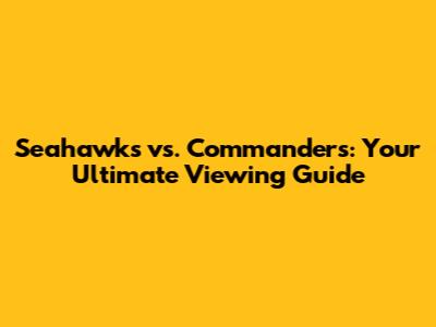 Seahawks vs. Commanders: Your Ultimate Viewing Guide