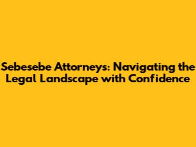 Sebesebe Attorneys: Navigating the Legal Landscape with Confidence