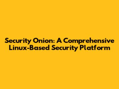 Security Onion: A Comprehensive Linux-Based Security Platform