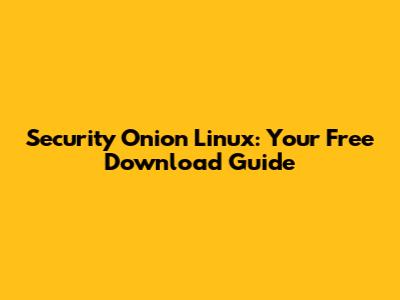 Security Onion Linux: Your Free Download Guide