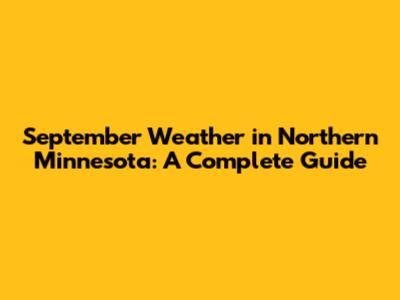 September Weather in Northern Minnesota: A Complete Guide
