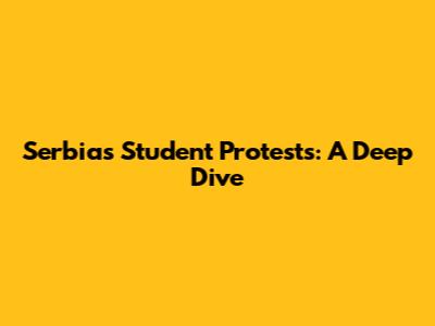 Serbia's Student Protests: A Deep Dive